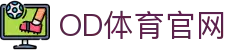 OD全站体育 - 电竞游戏娱乐与体育直播综合平台